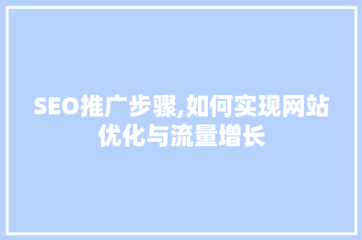 SEO推广步骤,如何实现网站优化与流量增长