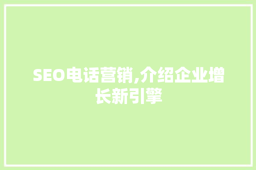 SEO电话营销,介绍企业增长新引擎
