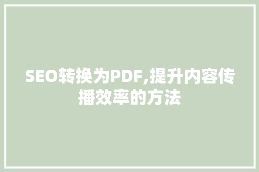 SEO转换为PDF,提升内容传播效率的方法  第1张