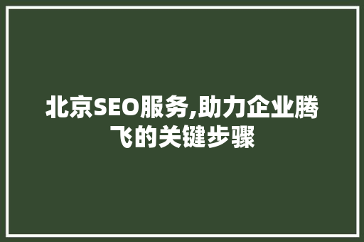 北京SEO服务,助力企业腾飞的关键步骤