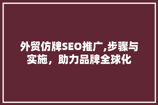 外贸仿牌SEO推广,步骤与实施，助力品牌全球化