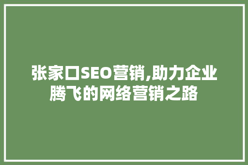 张家口SEO营销,助力企业腾飞的网络营销之路