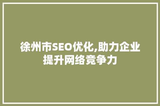 徐州市SEO优化,助力企业提升网络竞争力  第1张