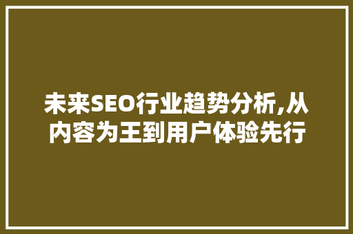 未来SEO行业趋势分析,从内容为王到用户体验先行