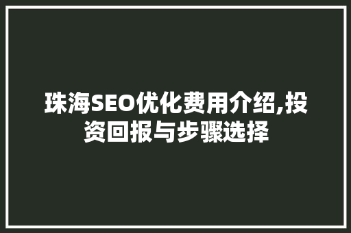 珠海SEO优化费用介绍,投资回报与步骤选择