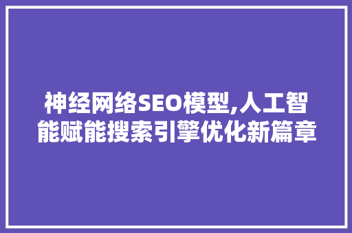 神经网络SEO模型,人工智能赋能搜索引擎优化新篇章  第1张