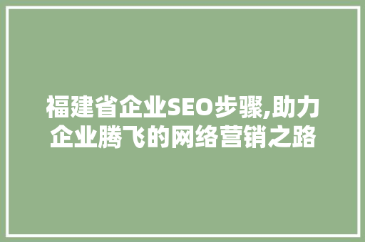 福建省企业SEO步骤,助力企业腾飞的网络营销之路  第1张