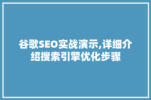 谷歌SEO实战演示,详细介绍搜索引擎优化步骤