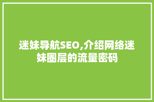 迷妹导航SEO,介绍网络迷妹圈层的流量密码  第1张