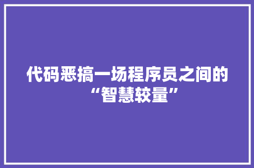 代码恶搞一场程序员之间的“智慧较量”