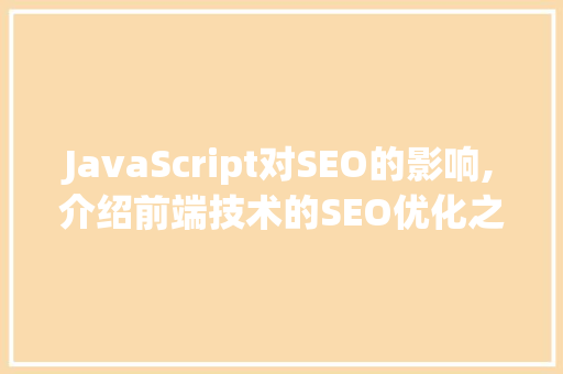 JavaScript对SEO的影响,介绍前端技术的SEO优化之路