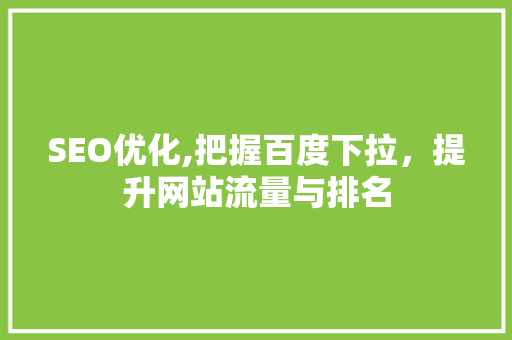 SEO优化,把握百度下拉，提升网站流量与排名  第1张