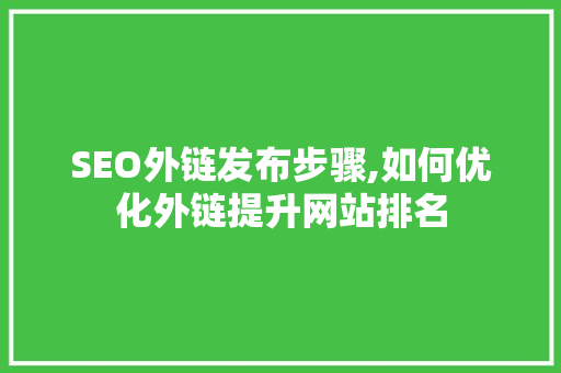 SEO外链发布步骤,如何优化外链提升网站排名