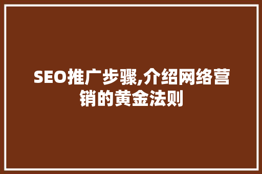 SEO推广步骤,介绍网络营销的黄金法则