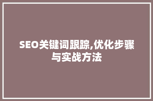 SEO关键词跟踪,优化步骤与实战方法  第1张