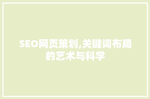 SEO网页策划,关键词布局的艺术与科学
