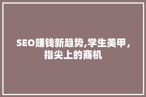 SEO赚钱新趋势,学生美甲，指尖上的商机