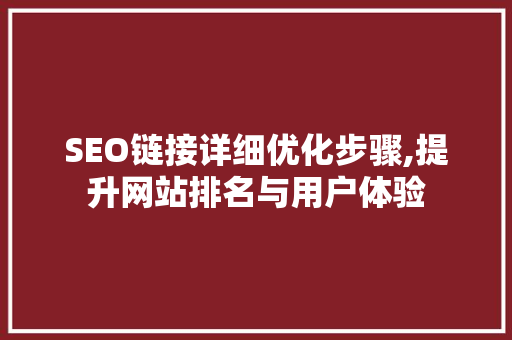 SEO链接详细优化步骤,提升网站排名与用户体验