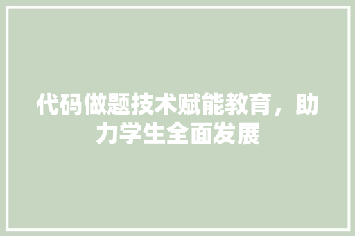 代码做题技术赋能教育，助力学生全面发展