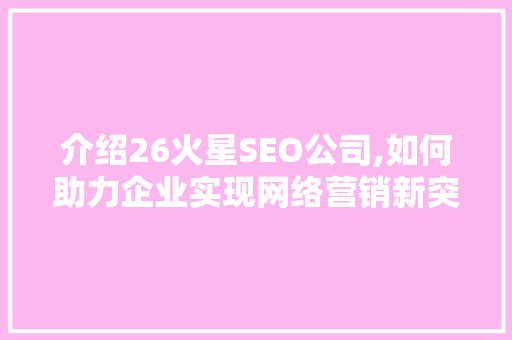 介绍26火星SEO公司,如何助力企业实现网络营销新突破  第1张