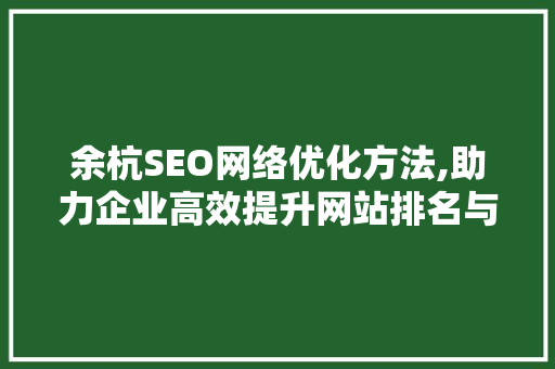 余杭SEO网络优化方法,助力企业高效提升网站排名与流量