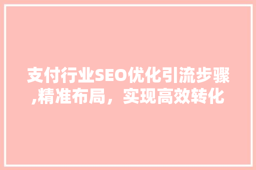 支付行业SEO优化引流步骤,精准布局，实现高效转化  第1张