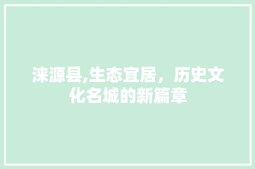 涞源县,生态宜居，历史文化名城的新篇章