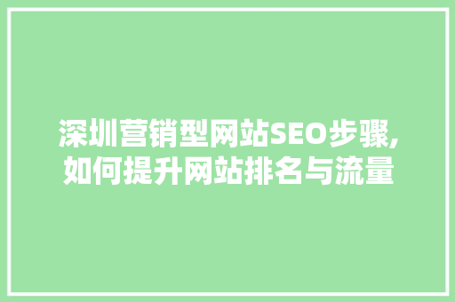 深圳营销型网站SEO步骤,如何提升网站排名与流量