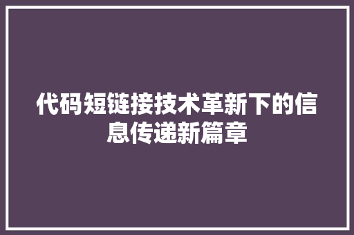 代码短链接技术革新下的信息传递新篇章  第1张