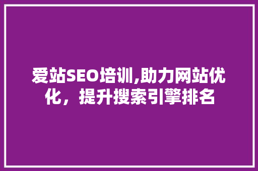爱站SEO培训,助力网站优化，提升搜索引擎排名  第1张