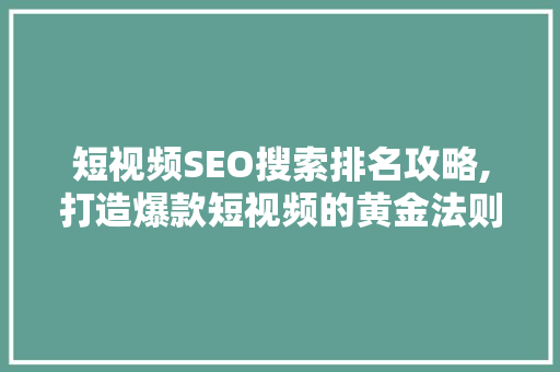 短视频SEO搜索排名攻略,打造爆款短视频的黄金法则