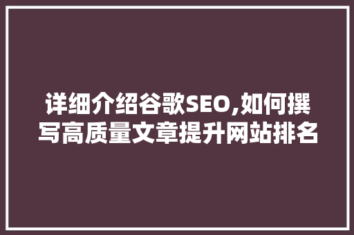详细介绍谷歌SEO,如何撰写高质量文章提升网站排名