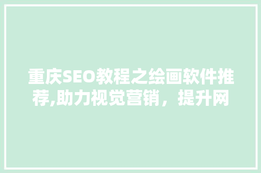 重庆SEO教程之绘画软件推荐,助力视觉营销，提升网站排名