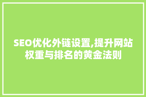 SEO优化外链设置,提升网站权重与排名的黄金法则  第1张