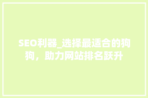 SEO利器_选择最适合的狗狗，助力网站排名跃升