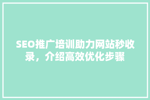SEO推广培训助力网站秒收录，介绍高效优化步骤  第1张