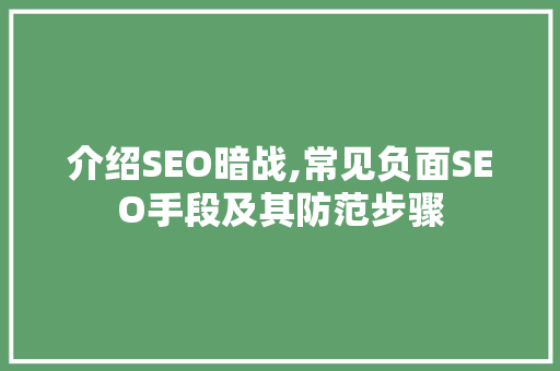 介绍SEO暗战,常见负面SEO手段及其防范步骤