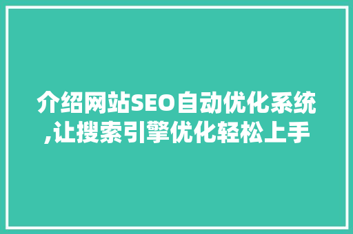 介绍网站SEO自动优化系统,让搜索引擎优化轻松上手