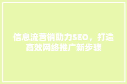 信息流营销助力SEO，打造高效网络推广新步骤