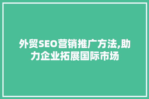 外贸SEO营销推广方法,助力企业拓展国际市场  第1张