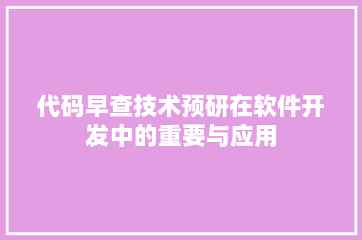代码早查技术预研在软件开发中的重要与应用  第1张