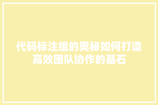 代码标注组的奥秘如何打造高效团队协作的基石