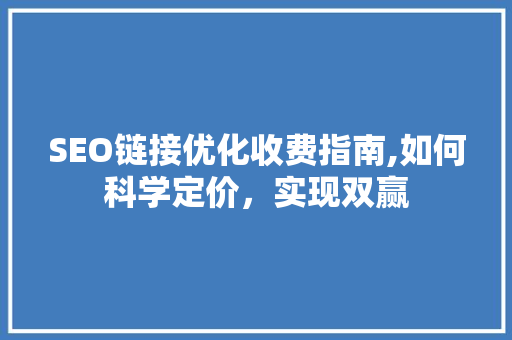 SEO链接优化收费指南,如何科学定价，实现双赢