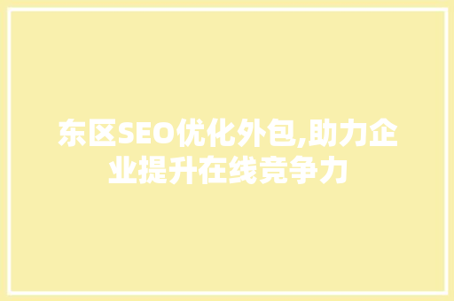东区SEO优化外包,助力企业提升在线竞争力