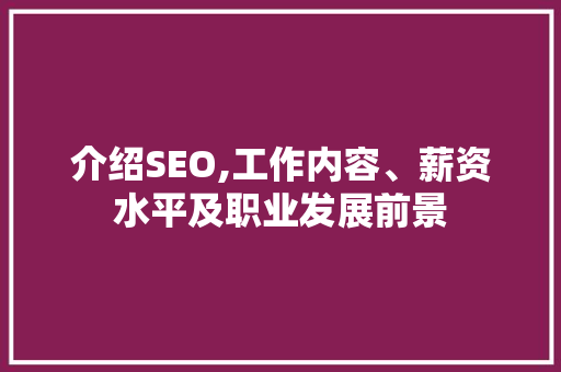 介绍SEO,工作内容、薪资水平及职业发展前景