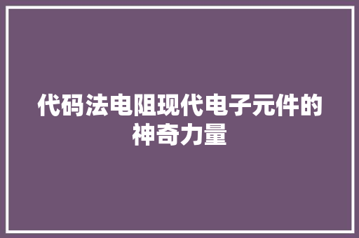 代码法电阻现代电子元件的神奇力量