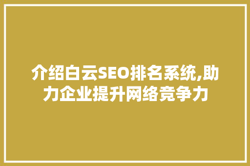 介绍白云SEO排名系统,助力企业提升网络竞争力