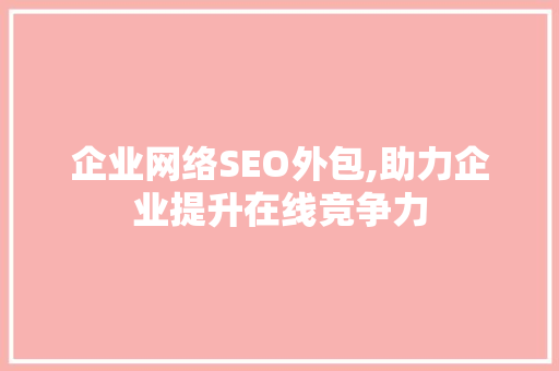 企业网络SEO外包,助力企业提升在线竞争力