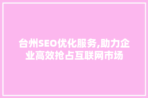 台州SEO优化服务,助力企业高效抢占互联网市场
