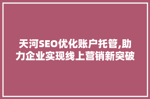天河SEO优化账户托管,助力企业实现线上营销新突破